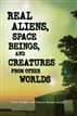 Real Aliens, Space Beings, and Creatures from Other Worlds