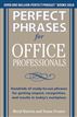 Perfect Phrases for Office Professionals: Hundreds of ready-to-use phrases for getting respect, recognition, and results in today’s workplace