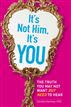It's Not Him, It's You