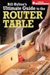 Bill Hyltons Ultimate Guide to the Router Table