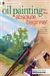 Oil Painting For The Absolute Beginner