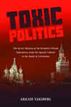 Toxic Politics: The Secret History of the Kremlin's Poison Laboratory—from the Special Cabinet to the Death of Litvinenko