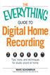 The Everything Guide to Digital Home Recording