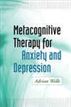 Metacognitive Therapy for Anxiety and Depression