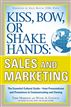Kiss, Bow, or Shake Hands, Sales and Marketing: The Essential Cultural Guide—From Presentations and Promotions to Communicating and Closing  EBOOK