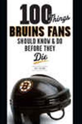 100 Things Bruins Fans Should Know & Do Before They Die