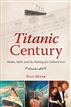 Titanic Century: Media, Myth, and the Making of a Cultural Icon