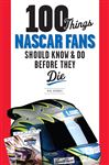 100 Things Nascar Fans Should Know & Do Before They Die
