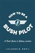 How To Be A Bush Pilot