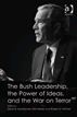 The Bush Leadership, the Power of Ideas, and the War on Terror