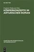 Körperkonzepte im Arturischen Roman
