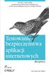Testowanie bezpiecze?stwa aplikacji internetowych. Receptury