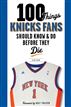 100 Things Knicks Fans Should Know & Do Before They Die
