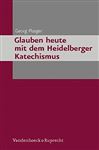 Glauben heute mit dem Heidelberger Katechismus
