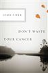 Don't Waste Your Cancer