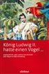 König Ludwig II. hatte einen Vogel ...