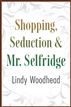 Shopping, Seduction & Mr. Selfridge
