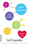 How to Create Chemistry with Anyone: 75 Ways to Spark It Fast... and Make It Last