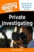 The Complete Idiot's Guide to Private Investigating, Third Edition