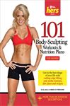 101 Body-sculpting Workouts & Nutrition Plans: For Women