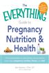 The Everything Guide to Pregnancy Nutrition & Health