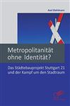 Metropolitanitt ohne Identitt? Das Stdtebauprojekt Stuttgart 21 und der Kampf um den Stadtraum