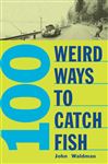 100 Weird Ways To Catch Fish