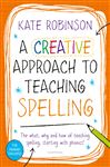 Creative Approach To Teaching Spelling: The What, Why And How Of Teaching Spelling, Starting With Phonics