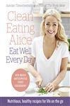 Clean Eating Alice Eat Well Every Day: Nutritious, healthy 