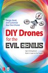 DIY Drones for the Evil Genius: Design, Build, and Customize