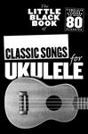 The Little Black Book of Classic Songs For Ukulele