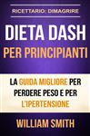 Dieta Dash Per Principianti La Guida Migliore Per Perdere Peso E Per Lipertensione (ricettario: Dimagrire)
