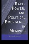 Race, Power, and Political Emergence in Memphis - Wright, Sharon D.