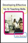 Developing Effective 16-19 Teaching Skills - Butcher, John