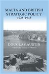 Malta and British Strategic Policy, 1925-43 - Austin, Douglas