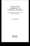 Neolithic Farming in Central Europe - Bogaard, Amy