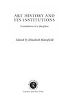 Art History and Its Institutions: The Nineteenth Century Elizabeth Mansfield Editor