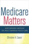 Medicare Matters: What Geriatric Medicine Can Teach American Health Care (California/milbank Books on Health And the Public, Band 14)