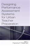 Designing Performance Assessment Systems for Urban Teacher Preparation - Peterman, Francine P.