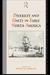 Diversity and Unity in Early North America - Morgan, Phillip
