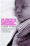 The Practice of Psychoanalytic Parent-Infant Psychotherapy - Baradon, Tessa; Broughton, Carol; James, Jessica; Joyce, Angela; Gibbs, Iris; Woodhead, Judith