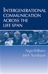 Intergenerational Communication Across the Life Span - Williams, Angie; Nussbaum, Jon F.