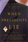 When Presidents Lie: A History of Official Deception and Its Consequences