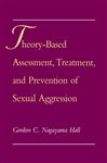 Theory-Based Assessment, Treatment, and Prevention of Sexual Aggression - Hall, Gordon C. Nagayama