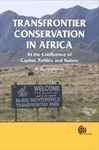 Transfrontier Conservation in Africa At the Confluence of Capital, Politics and Nature - M.Ramutsindela