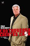 Eric Bischoff: Controversy Creates Cash Eric Bischoff Author