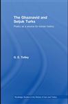 The Ghaznavid and Seljuk Turks: Poetry as a Source for Iranian History: 4 (Routledge Studies in the History of Iran and Turkey)