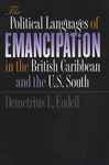 Political Languages of Emancipation in the British Caribbean and the U.S. South - Eudell, Demetrius L.