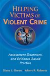 Helping Victims of Violent Crime - Green, Diane L., PhD; Roberts, Albert R., DSW, PhD