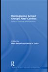 Reintegrating Armed Groups After Conflict: Politics, Violence and Transition (Routledge Studies in Intervention and Statebuilding)
